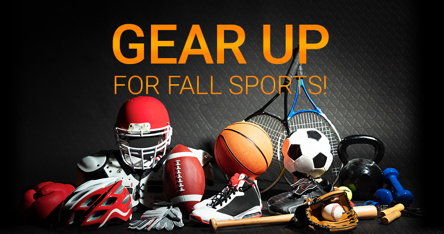 GEAR UP FOR FALL SPORTS!