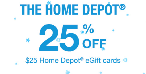 THE Home Depot® - 25% off $25 Home Depot® eGift cards.