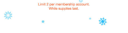 Limit 2 per membership account. While supplies last.
