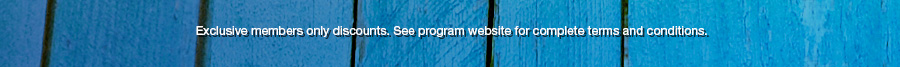 Exclusive members only discounts. See program website for complete terms and conditions.