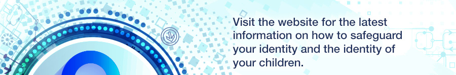 Visit the website for the latest information on how to safeguard your identity and the identity of your children.