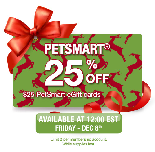 PETSMART - 25% off $25 Petsmart eGift cards. Available at 12:00 EST Monday Dec 4st. 