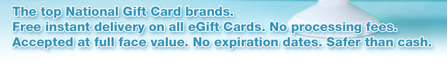 The top National Gift Card brands. Free instant delivery on all eGift Cards. No processing fees. Accepted at full face value. No expiration dates. Safer than cash.