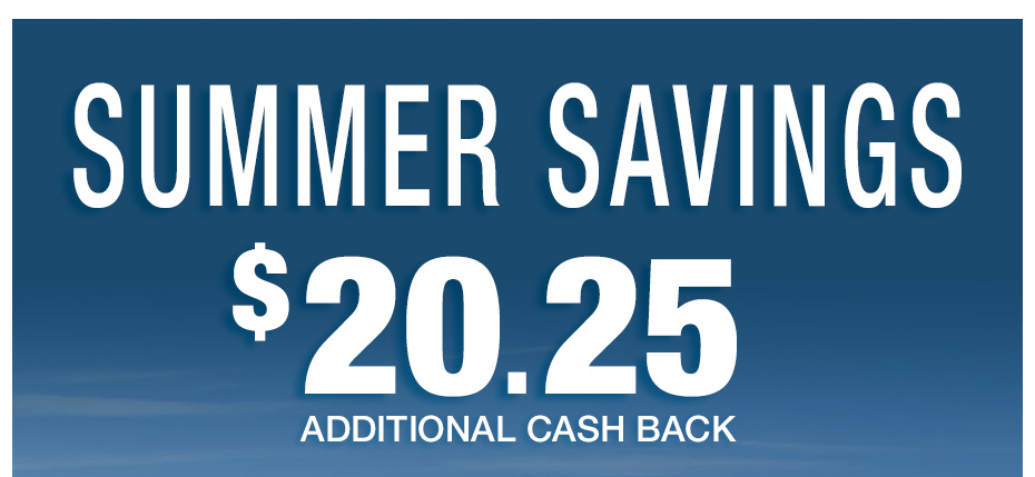 SUMMER SAVINGS $20.25 Additional Cash Back.