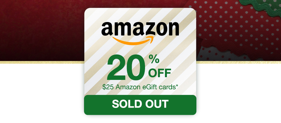 20% OFF $25 Amazon eGift Cards* - SOLD OUT