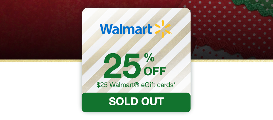 25% OFF $25 Walmart eGift Cards* - SOLD OUT