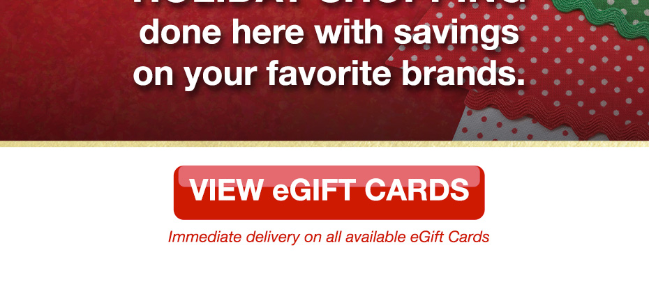 VIEW eGIFT CARDS Immediate delivery on all available eGift Cards