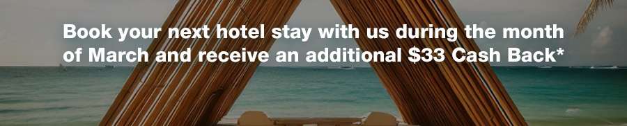 Book your next hotel stay with us during the month of March and receive an additional $33 Cash Back*